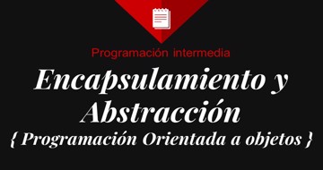 Aprende que es encapsulación en programación orientada a objetos y la diferencia con abstracción