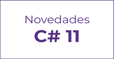 En este post vamos a ver las novedades dentro del lenguaje c# en concreto de la versión 11
