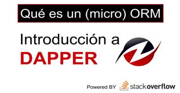 Introducción a los ORM y micro ORM centrándonos principalmente en Dapper y sus beneficios