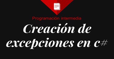 Aprende a crear excepciones en csharp de una forma personalizada y a utilizarlas