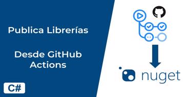 En este post vamos a ver como subir nuestras librerías escritas en .NET a nuget directamente desde Github Actions