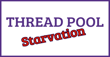 Thread pool Starvation