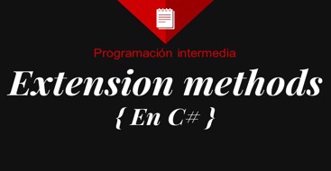 Aprende cuando y donde crear y utilizar extension methods para mejorar el codigo